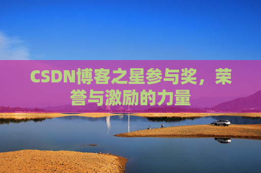 CSDN博客之星参与奖，荣誉与激励的力量